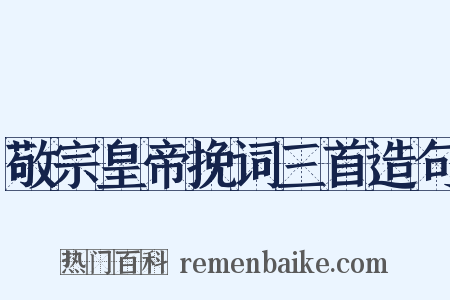 敬宗皇帝挽词三首造句是什么意思的图片